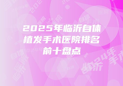 2025年临沂自体植发手术医院排名前十盘点