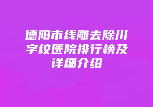 德阳市线雕去除川字纹医院排行榜及详细介绍