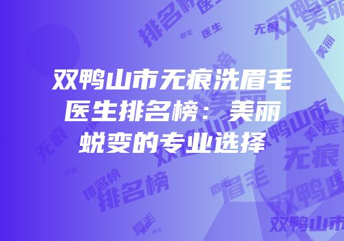 双鸭山市无痕洗眉毛医生排名榜：美丽蜕变的专业选择