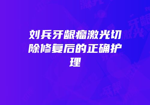 刘兵牙龈瘤激光切除修复后的正确护理