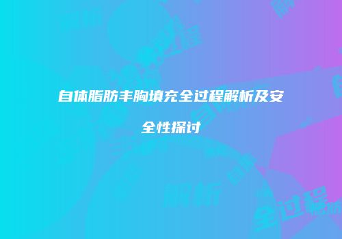 自体脂肪丰胸填充全过程解析及安全性探讨