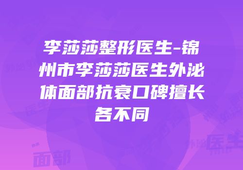 李莎莎整形医生-锦州市李莎莎医生外泌体面部抗衰口碑擅长各不同