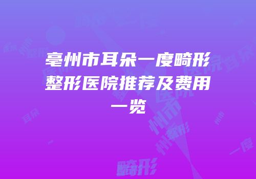 亳州市耳朵一度畸形整形医院推荐及费用一览