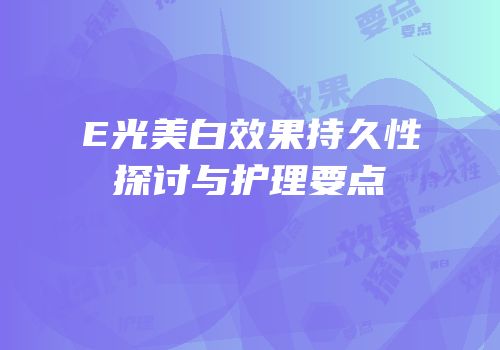 E光美白效果持久性探讨与护理要点