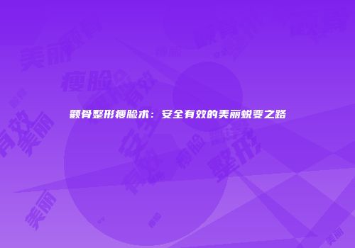 颧骨整形瘦脸术：安全有效的美丽蜕变之路