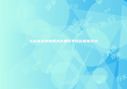 大连保妥适瘦腿术效果好不好价格是多少