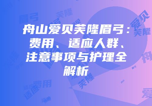 舟山爱贝芙隆眉弓：费用、适应人群、注意事项与护理全解析