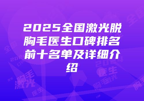 2025全国激光脱胸毛医生口碑排名前十名单及详细介绍