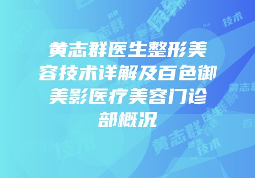 黄志群医生整形美容技术详解及百色御美影医疗美容门诊部概况