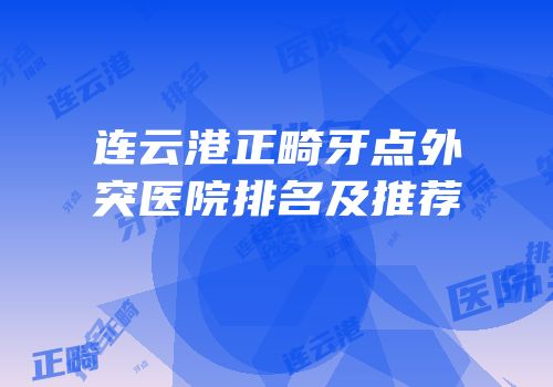 连云港正畸牙点外突医院排名及推荐