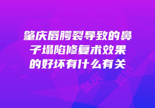 肇庆唇腭裂导致的鼻子塌陷修复术效果的好坏有什么有关