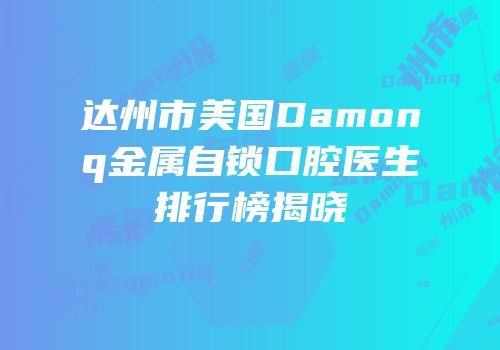 达州市美国Damonq金属自锁口腔医生排行榜揭晓