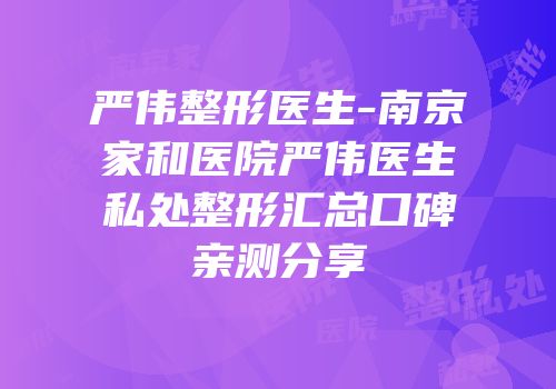 严伟整形医生-南京家和医院严伟医生私处整形汇总口碑亲测分享