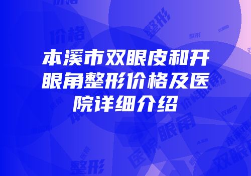 本溪市双眼皮和开眼角整形价格及医院详细介绍
