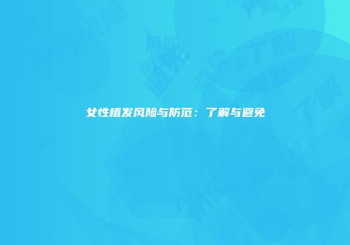 女性植发风险与防范：了解与避免
