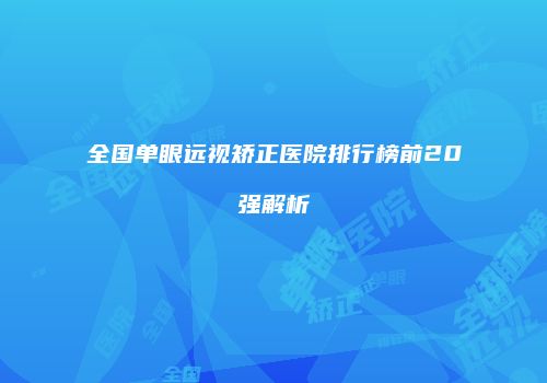 全国单眼远视矫正医院排行榜前20强解析
