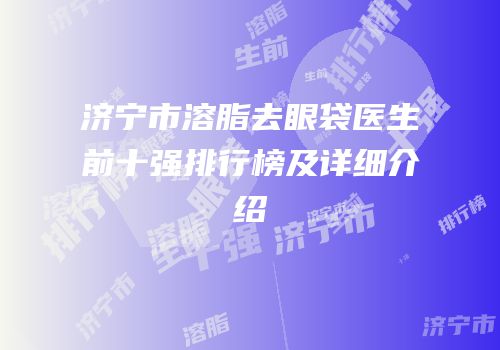 济宁市溶脂去眼袋医生前十强排行榜及详细介绍