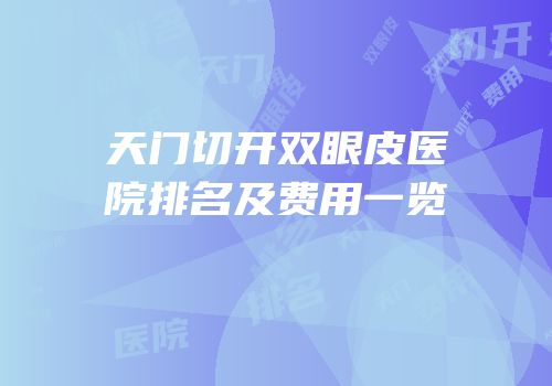 天门切开双眼皮医院排名及费用一览