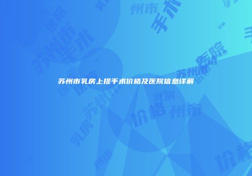 苏州市乳房上提手术价格及医院信息详解