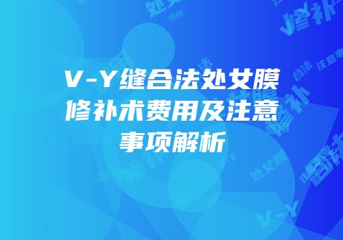 V-Y缝合法处女膜修补术费用及注意事项解析