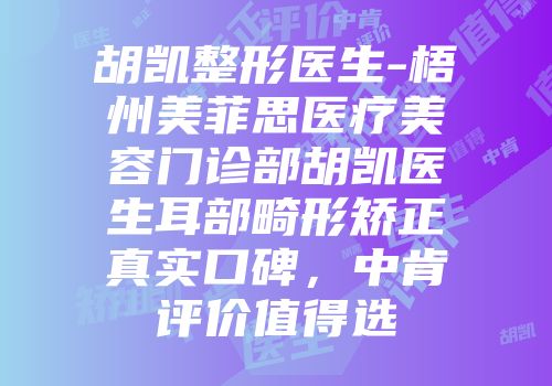 胡凯整形医生-梧州美菲思医疗美容门诊部胡凯医生耳部畸形矫正真实口碑，中肯评价值得选