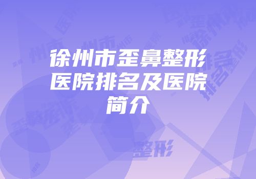 徐州市歪鼻整形医院排名及医院简介