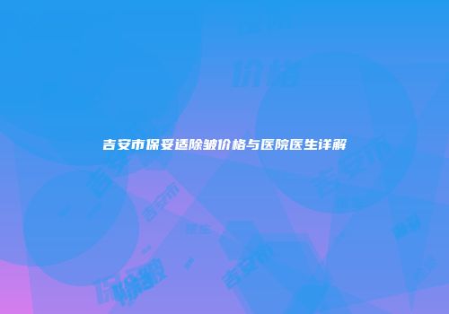吉安市保妥适除皱价格与医院医生详解