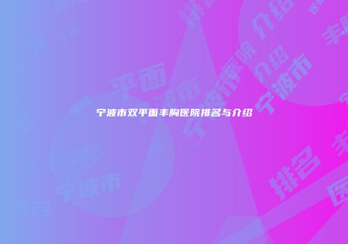 宁波市双平面丰胸医院排名与介绍