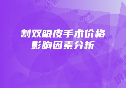 割双眼皮手术价格影响因素分析