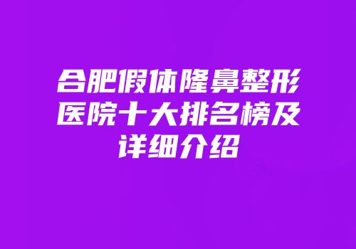 合肥假体隆鼻整形医院十大排名榜及详细介绍