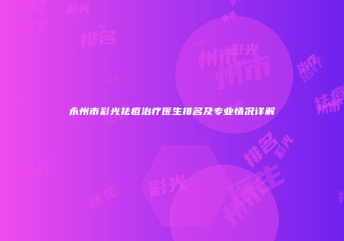 永州市彩光祛痘治疗医生排名及专业情况详解