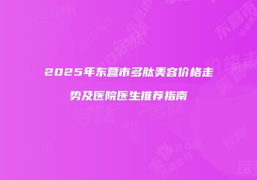 2025年东营市多肽美容价格走势及医院医生推荐指南