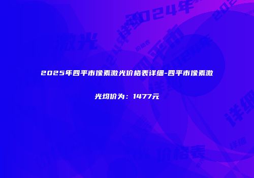 2025年四平市像素激光价格表详细-四平市像素激光均价为：1477元