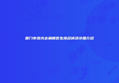 厦门市激光去角质医生排名榜及详细介绍