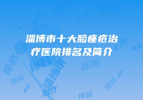 淄博市十大脸痤疮治疗医院排名及简介