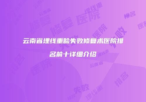 云南省埋线重睑失败修复术医院排名前十详细介绍
