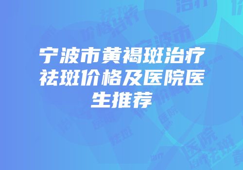 宁波市黄褐斑治疗祛斑价格及医院医生推荐