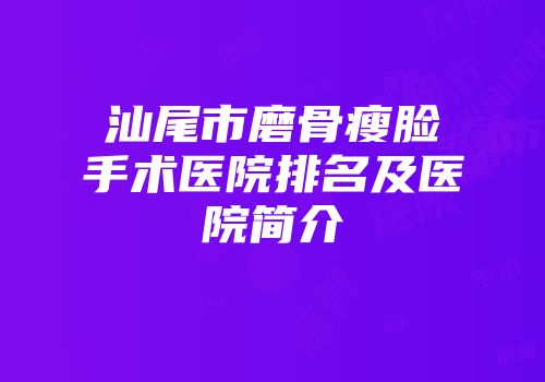 汕尾市磨骨瘦脸手术医院排名及医院简介