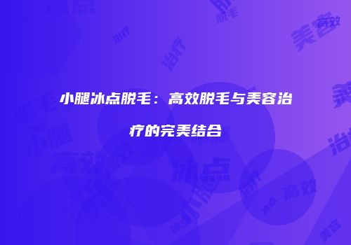 小腿冰点脱毛：高效脱毛与美容治疗的完美结合
