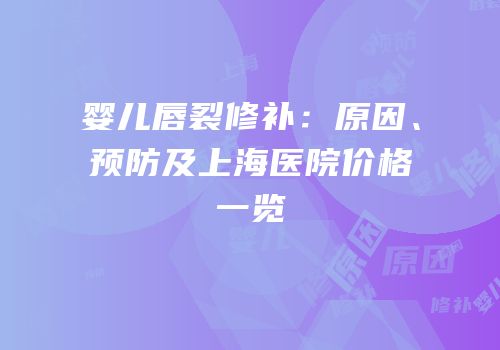 婴儿唇裂修补：原因、预防及上海医院价格一览