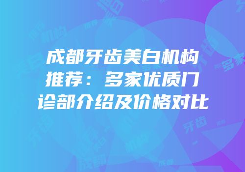成都牙齿美白机构推荐：多家优质门诊部介绍及价格对比