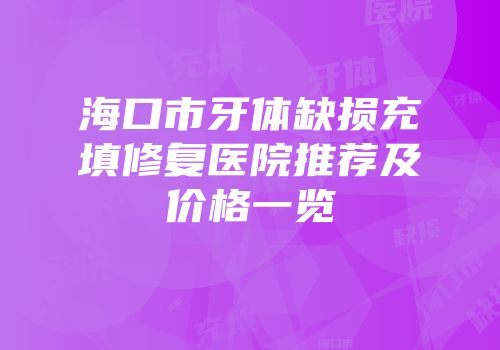 海口市牙体缺损充填修复医院推荐及价格一览
