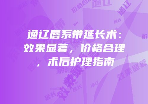 通辽唇系带延长术：效果显著，价格合理，术后护理指南