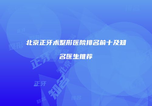 北京正牙术整形医院排名前十及知名医生推荐