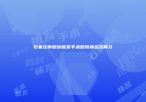 石家庄市微创植发手术医院排名及简介