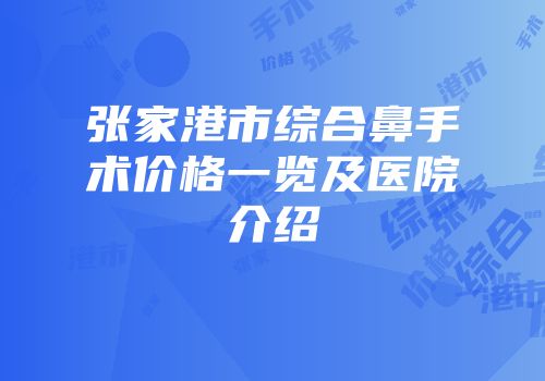 张家港市综合鼻手术价格一览及医院介绍