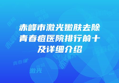赤峰市激光嫩肤去除青春痘医院排行前十及详细介绍
