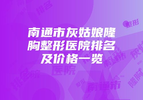南通市灰姑娘隆胸整形医院排名及价格一览