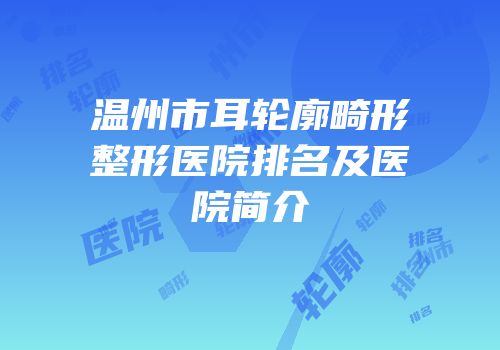 温州市耳轮廓畸形整形医院排名及医院简介