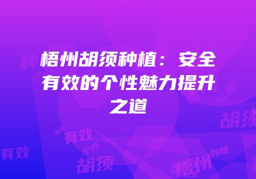梧州胡须种植：安全有效的个性魅力提升之道
